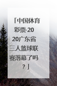 中国体育彩票·2020广东省三人篮球联赛落幕了吗？