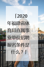 2020年福建省体育局直属事业单位招聘报名条件是什么？