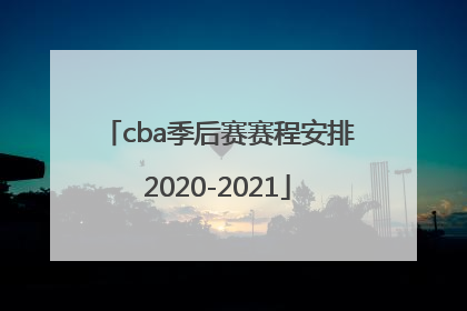 「cba季后赛赛程安排2020-2021」cba季后赛赛程安排2020-2021最新
