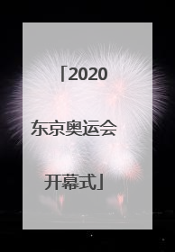 「2020东京奥运会开幕式」2020东京奥运会开幕式几点