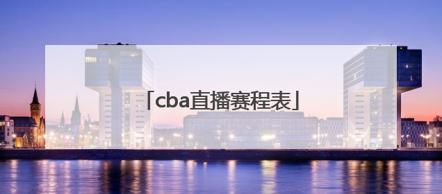 「cba直播赛程表」cba直播赛程表2020-2021
