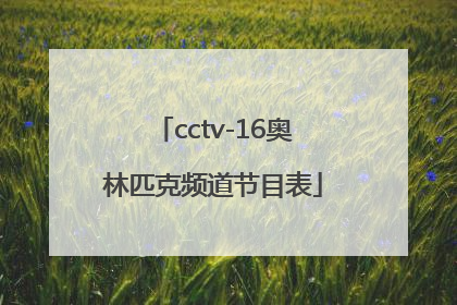 「cctv-16奥林匹克频道节目表」cctv16奥林匹克频道节目表