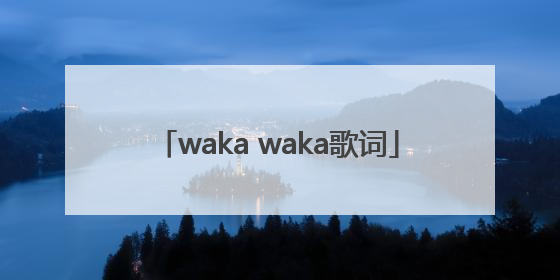 「waka waka歌词」wakawaka歌词教程